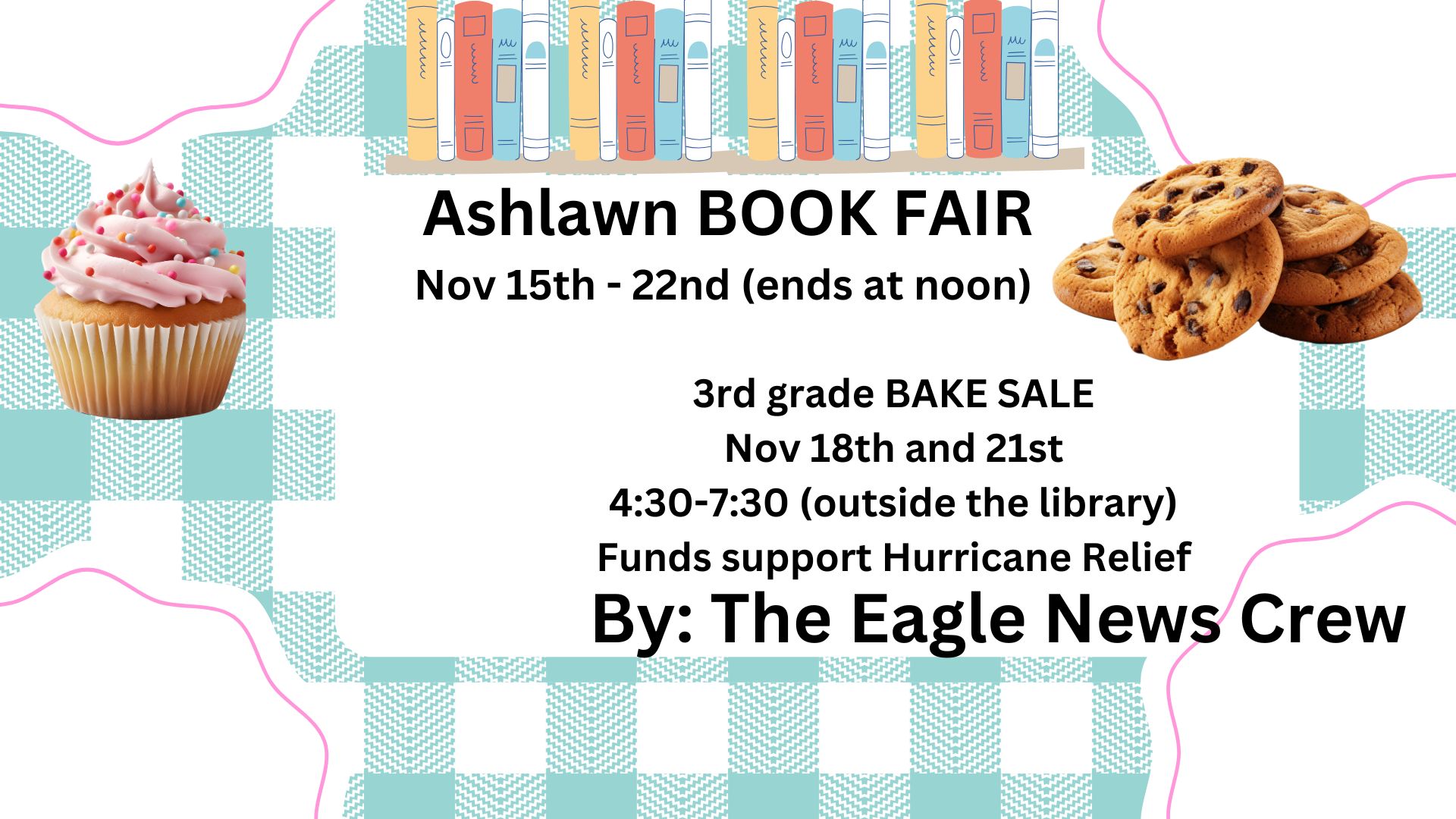 Ashlawn BOOK FAIR Nov 15th – 22nd (ends at noon) 3rd grade BAKE SALE Nov 18th and 21st 4:30-7:30 (outside the library)Funds support Hurricane Relief