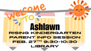 Feb. 27th 9:30-10:30/Ashlawn library for parents/guardians of rising kindergartners.
